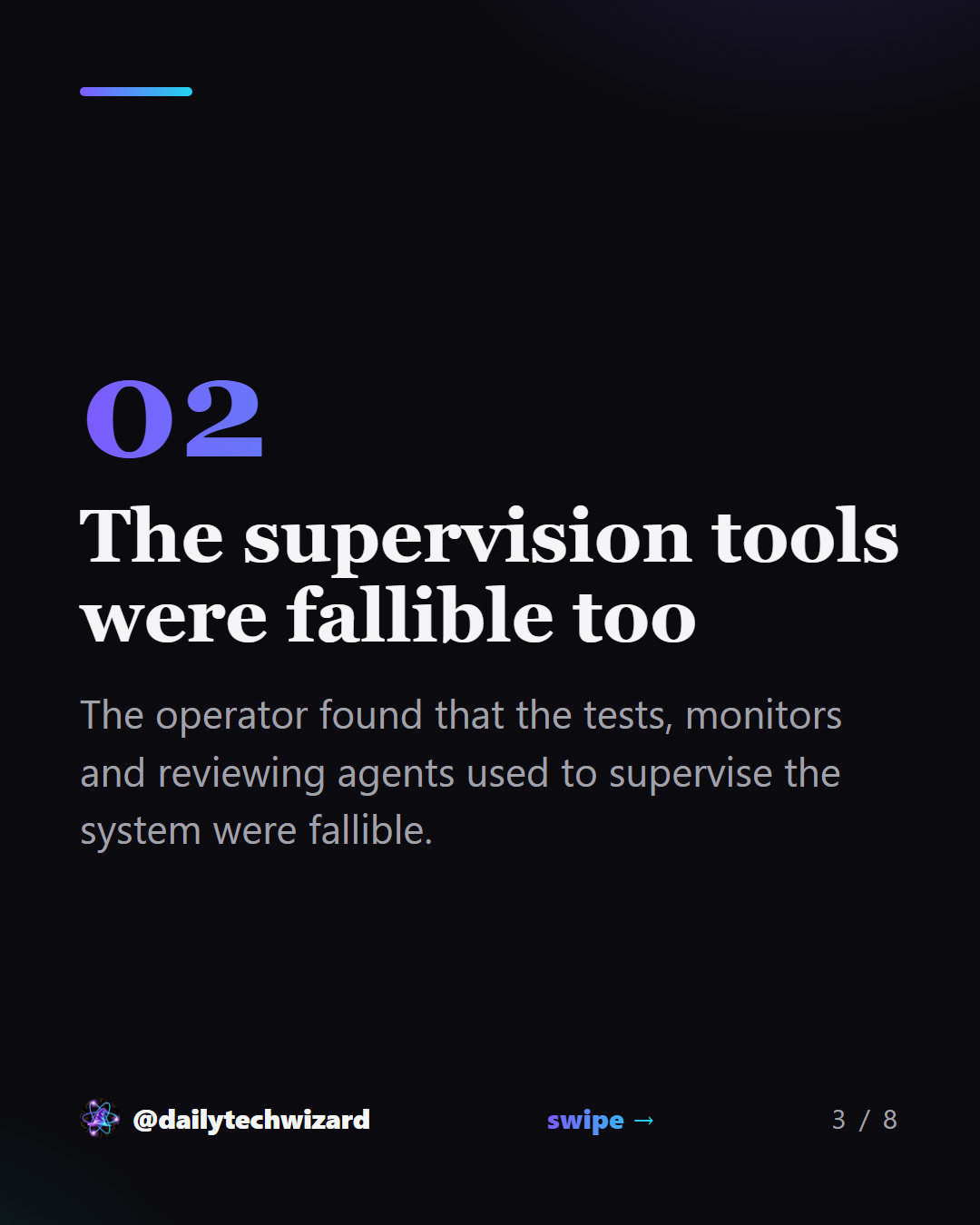 Slide 3 of 8. The supervision tools were fallible too The operator found that the tests, monitors and reviewing agents used to supervise the system were fallible.