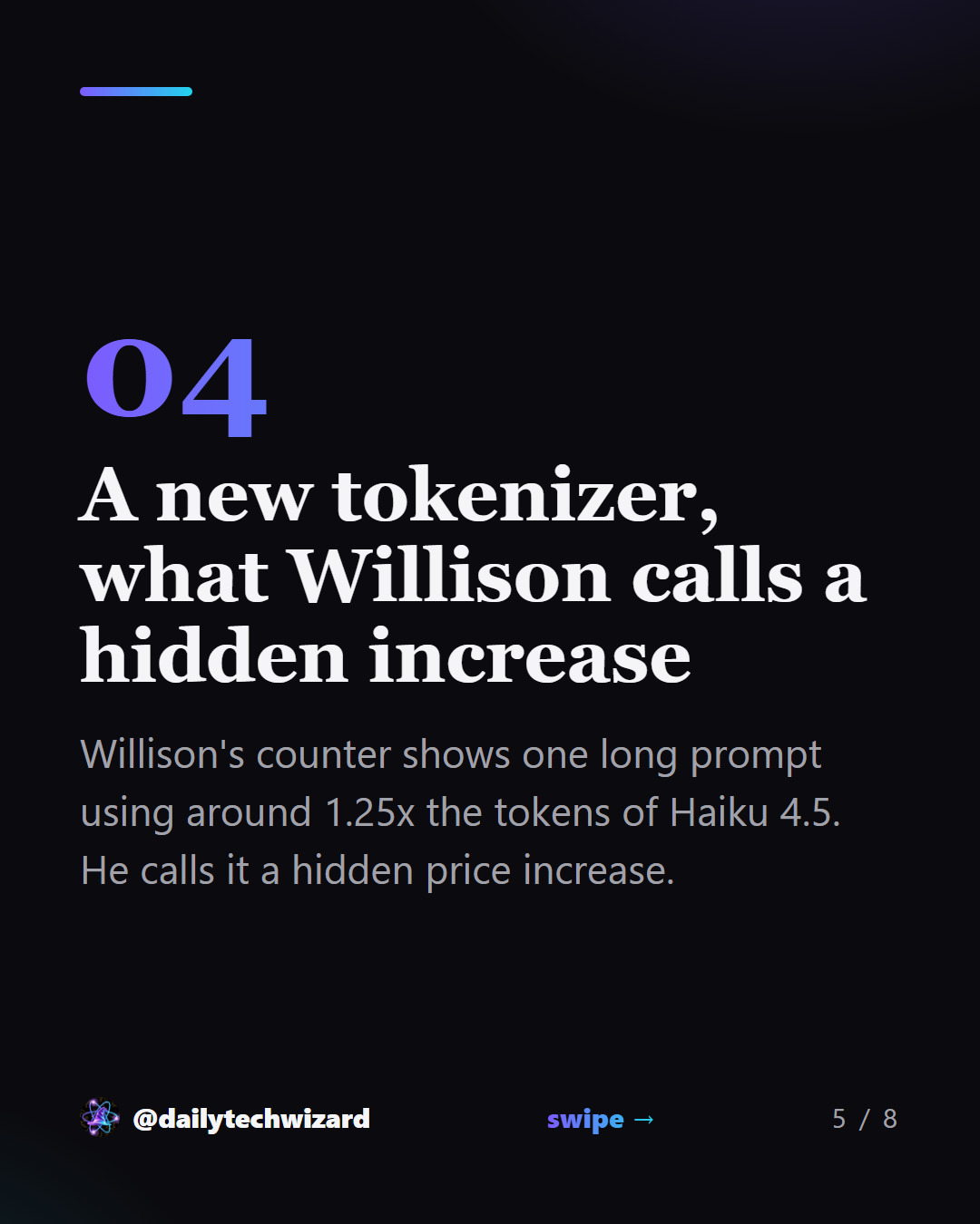 Slide 5 of 8. A new tokenizer, what Willison calls a hidden increase Willison's counter shows one long prompt using around 1.25x the tokens of Haiku 4.5. He calls it a hidden price increase.